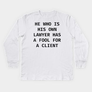 He who is his own lawyer has a fool for a client Kids Long Sleeve T-Shirt